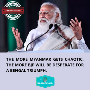 Read more about the article The more Myanmar gets chaotic, the more BJP will be desperate for a Bengal triumph.