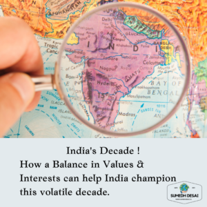 Read more about the article India’s Decade ! – How a Balance in Values & Interests can help India champion this volatile decade.